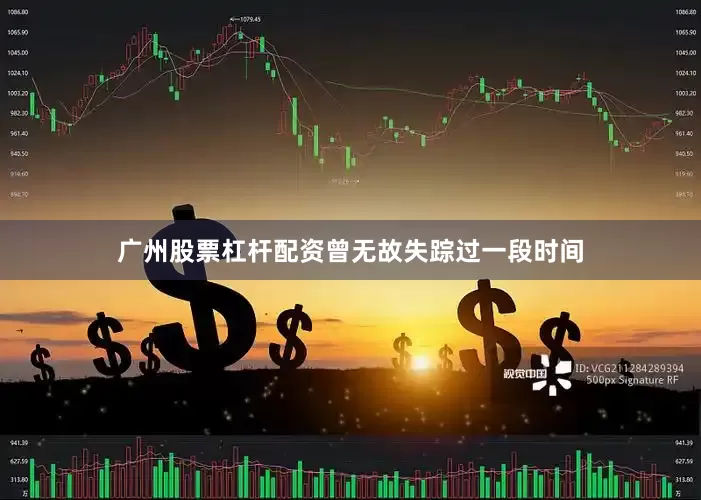 广州股票杠杆配资曾无故失踪过一段时间