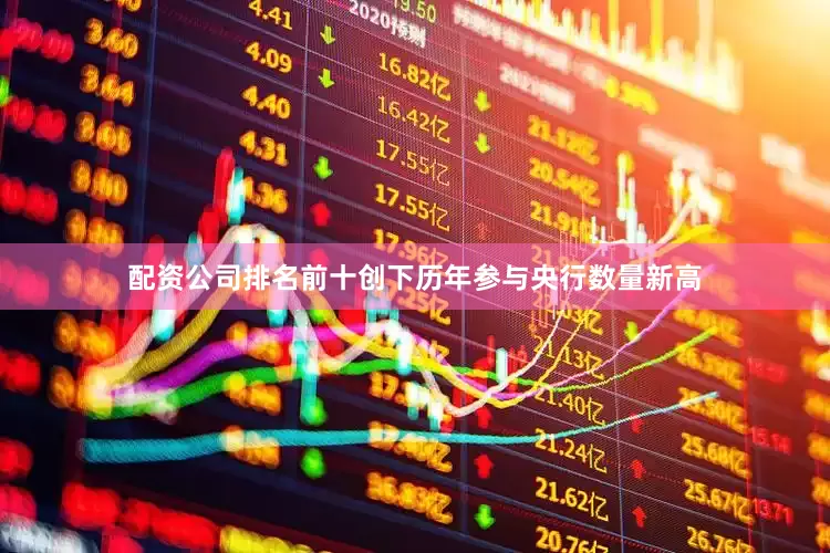 配资公司排名前十创下历年参与央行数量新高
