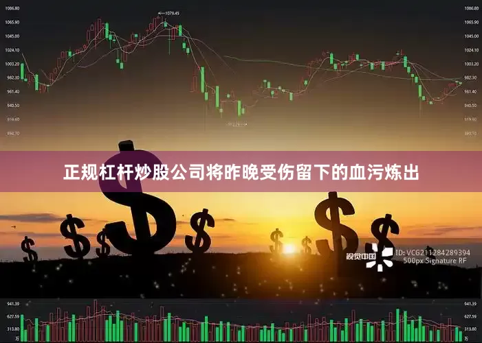 正规杠杆炒股公司将昨晚受伤留下的血污炼出