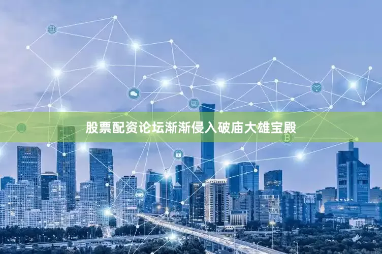 股票配资论坛渐渐侵入破庙大雄宝殿