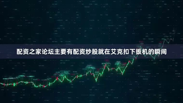 配资之家论坛主要有配资炒股就在艾克扣下扳机的瞬间