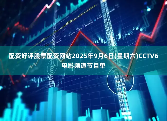 配资好评股票配资网站2025年9月6日(星期六)CCTV6电影频道节目单