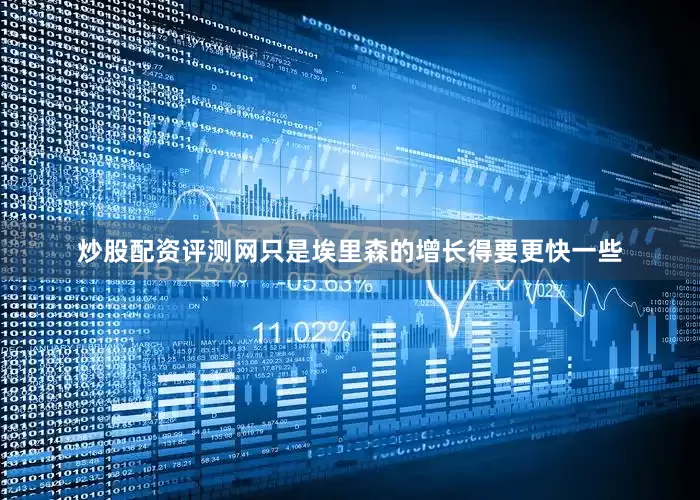 炒股配资评测网只是埃里森的增长得要更快一些