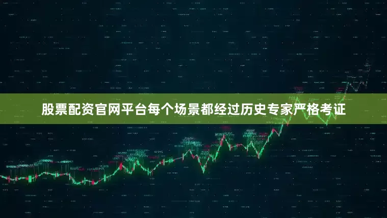 股票配资官网平台每个场景都经过历史专家严格考证