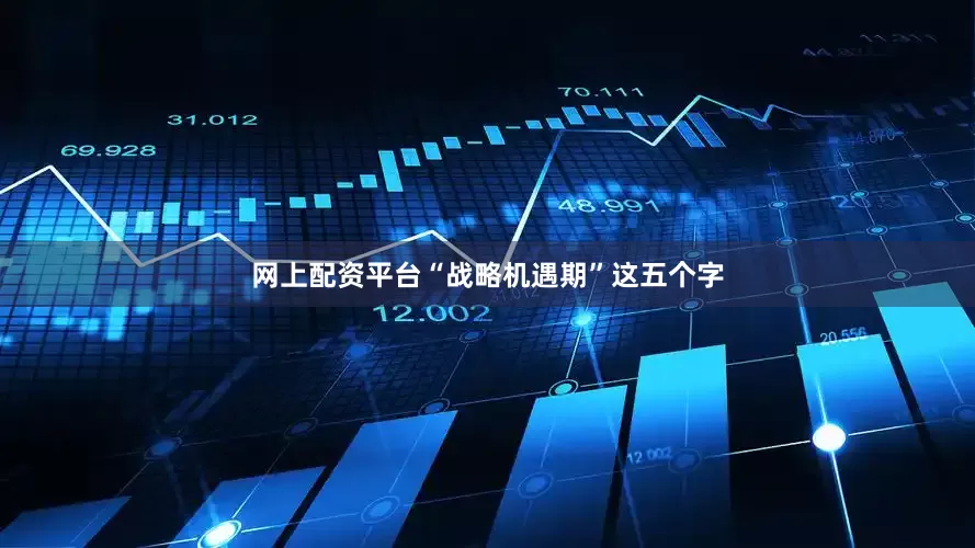 网上配资平台“战略机遇期”这五个字