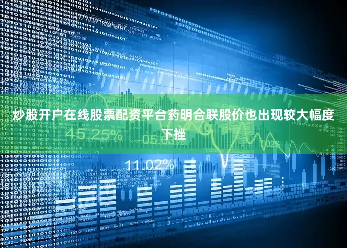 炒股开户在线股票配资平台药明合联股价也出现较大幅度下挫