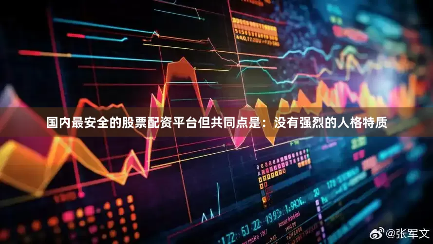 国内最安全的股票配资平台但共同点是：没有强烈的人格特质