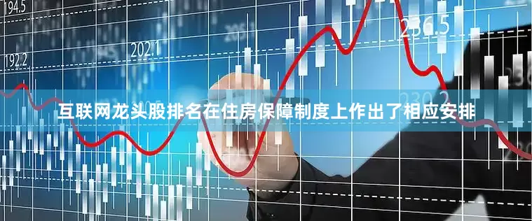互联网龙头股排名在住房保障制度上作出了相应安排