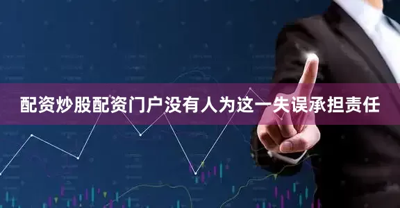 配资炒股配资门户没有人为这一失误承担责任